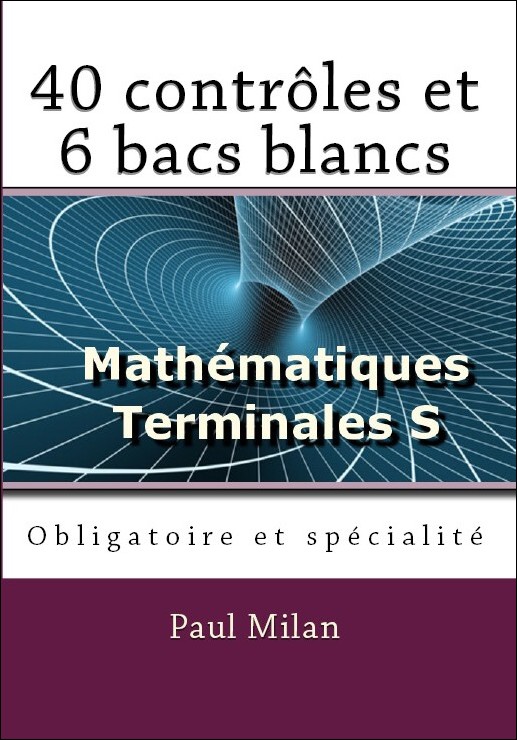 Mathématiques TS 40 contrles et 6 bacs blancs